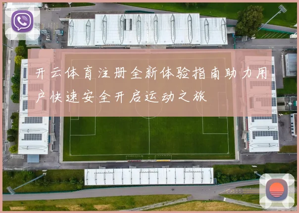 开云体育注册全新体验指南助力用户快速安全开启运动之旅