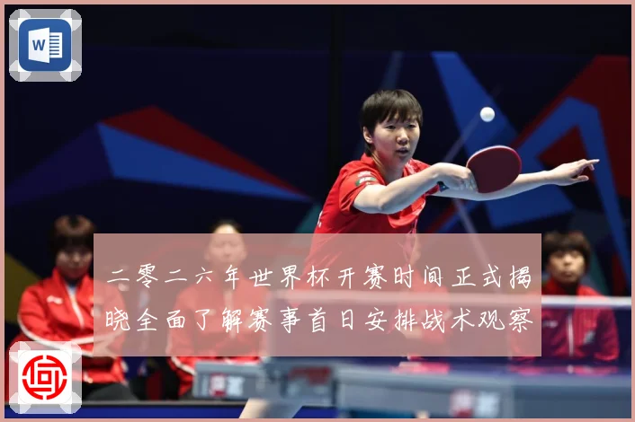 二零二六年世界杯开赛时间正式揭晓全面了解赛事首日安排战术观察