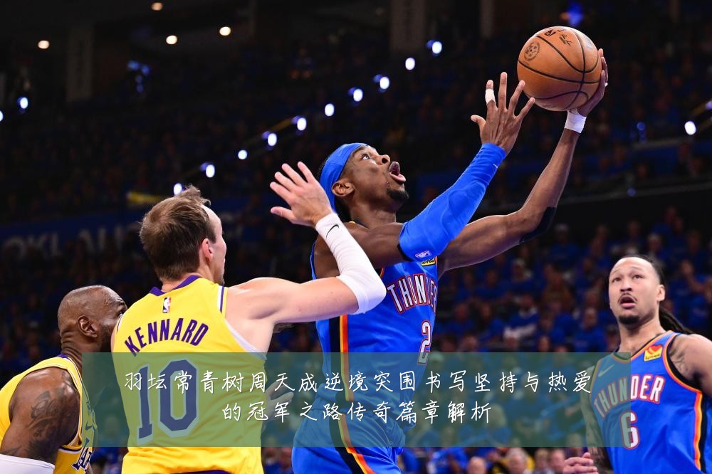 羽坛常青树周天成逆境突围书写坚持与热爱的冠军之路传奇篇章解析